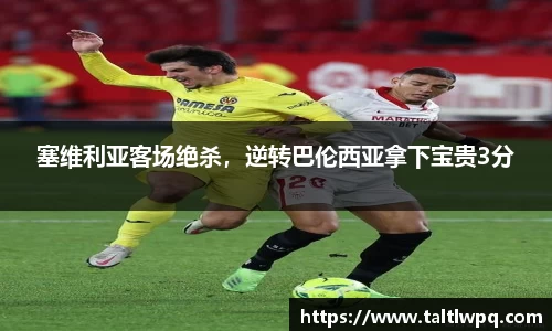 塞维利亚客场绝杀，逆转巴伦西亚拿下宝贵3分