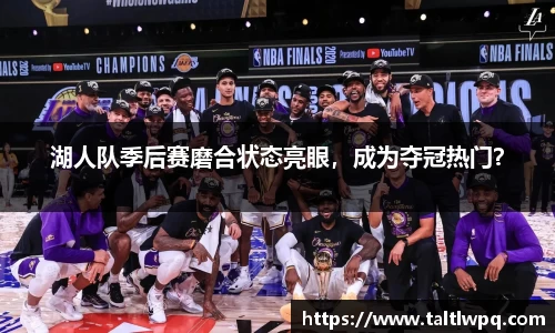 湖人队季后赛磨合状态亮眼，成为夺冠热门？