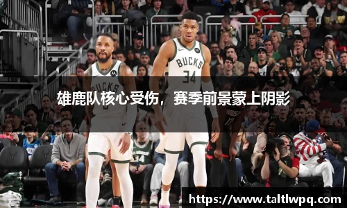 雄鹿队核心受伤，赛季前景蒙上阴影