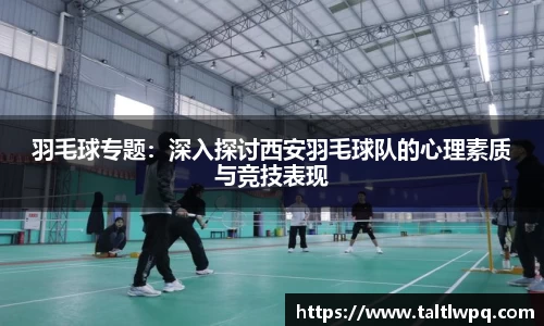 羽毛球专题：深入探讨西安羽毛球队的心理素质与竞技表现