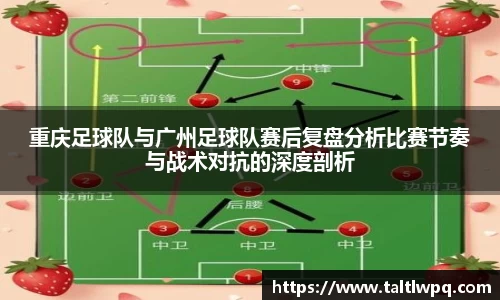 重庆足球队与广州足球队赛后复盘分析比赛节奏与战术对抗的深度剖析