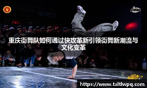 重庆街舞队如何通过快攻革新引领街舞新潮流与文化变革