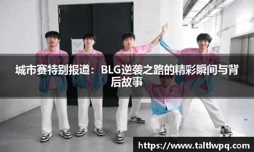 城市赛特别报道：BLG逆袭之路的精彩瞬间与背后故事