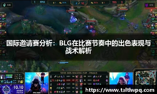 国际邀请赛分析：BLG在比赛节奏中的出色表现与战术解析