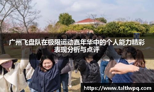 广州飞盘队在极限运动嘉年华中的个人能力精彩表现分析与点评