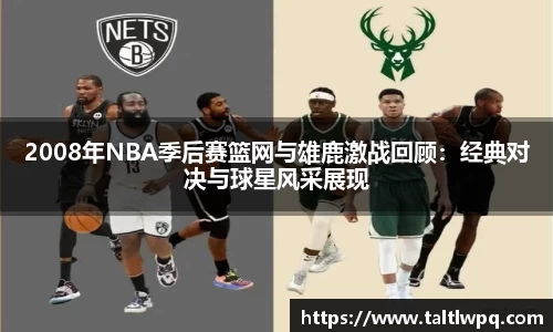 2008年NBA季后赛篮网与雄鹿激战回顾：经典对决与球星风采展现