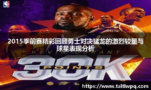 2015季前赛精彩回顾勇士对决猛龙的激烈较量与球星表现分析
